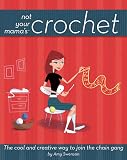 Swenson, Amy: Not Your Mama's Crochet: The Cool And Creative Way to Join the Chain Gang Swenson, Amy: Not Your Mama's Crochet: The Cool And Creative Way to Join the Chain Gang