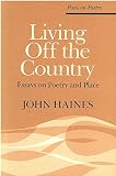 Living Off the Country: Essays on Poetry and Place (0472063332) by Haines, John Meade Haines, John Meade: Living Off the Country: Essays on Poetry and Place