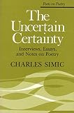 The Uncertain Certainty: Interviews, Essays, and Notes on Poetry (0472063596) by Simic, Charles Simic, Charles: The Uncertain Certainty: Interviews, Essays, and Notes on Poetry