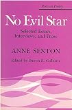 Sexton, Anne: No Evil Star: Selected Essays, Interviews, and Prose