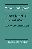 Tillinghast, Richard: Robert Lowell's Life and Work: Damaged Grandeur