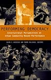 Haedicke, Susan C.: Performing Democracy: International Perspectives on Urban Community-Based Performance