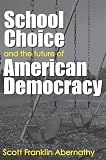 Abernathy, Scott: School Choice And The Future Of American Democracy