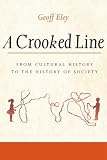 Eley, Geoff: A Crooked Line: From Cultural History To The History Of Society