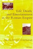 Mattingly, D. J.: Life, Death, and Entertainment in the Roman Empire Mattingly, D. J.: Life, Death, and Entertainment in the Roman Empire