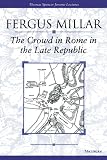 Millar, Fergus: The Crowd in Rome in the Late Republic