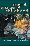 Goodenough, Elizabeth N.: Secret Spaces of Childhood Goodenough, Elizabeth N.: Secret Spaces of Childhood