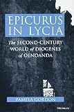 Gordon, Pamela: Epicurus in Lycia: The Second-Century World of Diogenes of Oenoanda