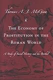 McGinn, Thomas: The Economy of Prostitution in the Roman World: A Study of Social History and the Brothel