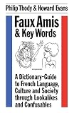 Evans, Howard: Faux Amis & Key Words: A Dictionary-Guide to French Language, Culture, and Society through Lookalikes and Confusables Evans, Howard: Faux Amis & Key Words: A Dictionary-Guide to French Language, Culture, and Society through Lookalikes and Confusables