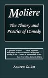 Calder, Andrew: Moliere: The Theory And Practice of Comedy