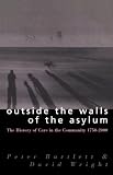 Wright, David: Outside the Walls of the Asylum: The History of Care in the Community 1750-2000