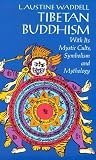 Waddell, Laurence Austine: Tibetan Buddhism, With Its Mystic Cults, Symbolism, and Mythology, and in Its Relation to Indian Buddhism