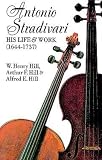 Hill, William Henry: Antonio Stradivari, His Life and Work, 1644-1737 Hill, William Henry: Antonio Stradivari, His Life and Work, 1644-1737