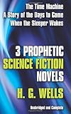 Wells: Three Prophetic Science Fiction Novels of H.G. Wells