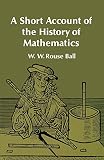 Ball, W. W.: Short Account of the History of Mathematics