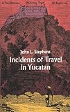 Stephens, John: Incidents of Travel in Yucatan