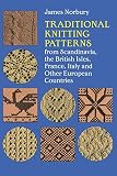 Norbury, James: Traditional Knitting Patterns, from Scandinavia, the British Isles, France, Italy and Other European Countries: The British Isles, France, Italy, and Other European Countries