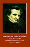 Newman, Ernest: Memoirs of Hector Berlioz from 1803 to 1865 Comprising His Travels in Germany Italy Russia and England: From 1803 to 1865, Comprising His Travels in Germany, Italy, Russia, and England Newman, Ernest: Memoirs of Hector Berlioz from 1803 to 1865 Comprising His Travels in Germany Italy Russia and England: From 1803 to 1865, Comprising His Travels in Germany, Italy, Russia, and England