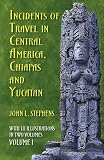 Stephens, John Lloyd: Incidents of Travel in Central America, Chiapas and Yucatan