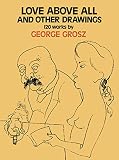 Grosz, George: Love Above All & Other Drawings: 120 Works