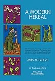 Grieve, Maud: A Modern Herbal: The Medicinal, Culinary, Cosmetic and Economic Properties, Cultivation and Folk Lore of Herbs, Grasses, Fungi Shrubs and Trees With