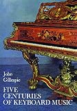 Gillespie, John: Five Centuries of Keyboard Music: An Historical Survey of Music for Harpsichord and Piano
