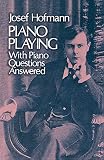 Hofmann, Josef: Piano Playing With Piano Questions Answered Hofmann, Josef: Piano Playing With Piano Questions Answered