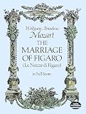 Mizart, Wolfgang Amadeus: The Marriage of Figaro: (Le Nozze Di Figaro) in Full Score Mizart, Wolfgang Amadeus: The Marriage of Figaro: (Le Nozze Di Figaro) in Full Score
