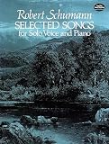 Schumann, Robert: Selected Songs for Solo Voice and Piano Schumann, Robert: Selected Songs for Solo Voice and Piano