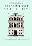 Serlio, Sebastiano: The Five Books of Architecture: An Unabridged Reprint of the English Edition of 1611 Serlio, Sebastiano: The Five Books of Architecture: An Unabridged Reprint of the English Edition of 1611