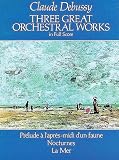 Debussy, Claude: Three Great Orchestral Works in Full Score Debussy, Claude: Three Great Orchestral Works in Full Score