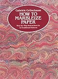 Grunebaum, Gabriele: How to Marbleize Paper: Step-By-Step Instructions for 12 Traditional Patterns