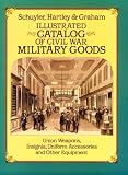 Schuyler: Illustrated Catalog of Civil War Military Goods: Union Weapons, Insignia, Uniform Accessories and Other Equipment