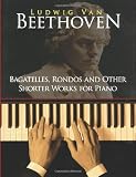 Beethoven, Ludwig Van: Bagatelles, Rondos and Other Shorter Works for Piano Beethoven, Ludwig Van: Bagatelles, Rondos and Other Shorter Works for Piano