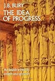 Bury, John B.: Idea of Progress: An Inquiry into Its Origin and Growth