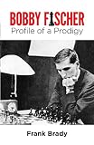 Brady, Frank: Bobby Fischer: Profile of a Prodigy