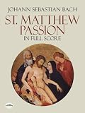 Bach, Johann S.: St. Matthew Passion in Full Score Bach, Johann S.: St. Matthew Passion in Full Score