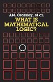 Crossley, J.N.: What Is Mathematical Logic? Crossley, J.N.: What Is Mathematical Logic?