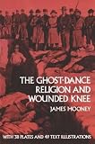 Mooney, James: The Ghost-Dance Religion and Wounded Knee Mooney, James: The Ghost-Dance Religion and Wounded Knee