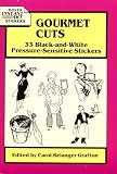 Grafton, Carol: Gourmet Cuts: 33 Black-And-White Pressure-Sensitive Stickers Grafton, Carol: Gourmet Cuts: 33 Black-And-White Pressure-Sensitive Stickers