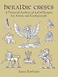 Fairbairn, James: Heraldic Crests: A Pictorial Archive of 4,424 Designs for Artists and Craftspeople Fairbairn, James: Heraldic Crests: A Pictorial Archive of 4,424 Designs for Artists and Craftspeople