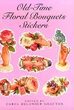 Grafton, Carol: Old-Time Floral Bouquets Stickers: 25 Pressure Sensitive Designs Grafton, Carol: Old-Time Floral Bouquets Stickers: 25 Pressure Sensitive Designs