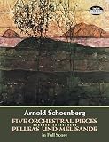 Schoenberg, Arnold: Five Orchestral Pieces and Pelleas Und Melisande in Full Score