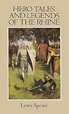 Spence, Lewis: Hero Tales and Legends of the Rhine