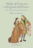 Houston, Mary G.: Medieval Costume in England and France: The 13th, 14th and 15th Centuries Houston, Mary G.: Medieval Costume in England and France: The 13th, 14th and 15th Centuries