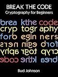 Johnson, Bud: Break the Code: Cryptography for Beginners Johnson, Bud: Break the Code: Cryptography for Beginners