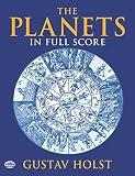 Holst, Gustav: The Planets in Full Score Holst, Gustav: The Planets in Full Score