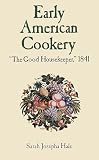 Hale, Sarah Josepha: Early American Cookery: "The Good Housekeeper," 1841