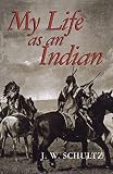 Schultz, J.W.: My Life As an Indian Schultz, J.W.: My Life As an Indian